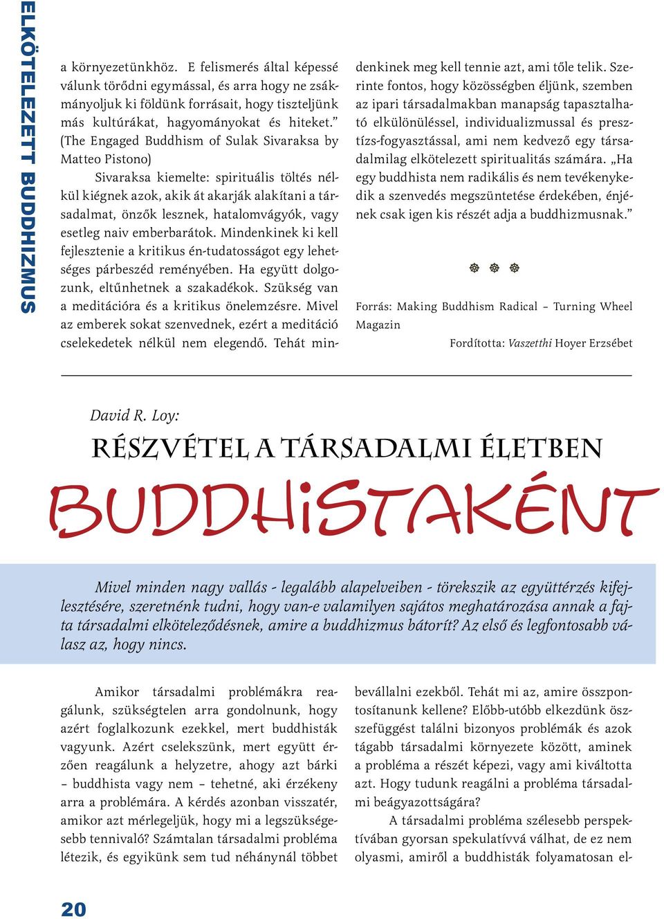 (The Engaged Buddhism of Sulak Sivaraksa by Matteo Pistono) Sivaraksa kiemelte: spirituális töltés nélkül kiégnek azok, akik át akarják alakítani a társadalmat, önzők lesznek, hatalomvágyók, vagy