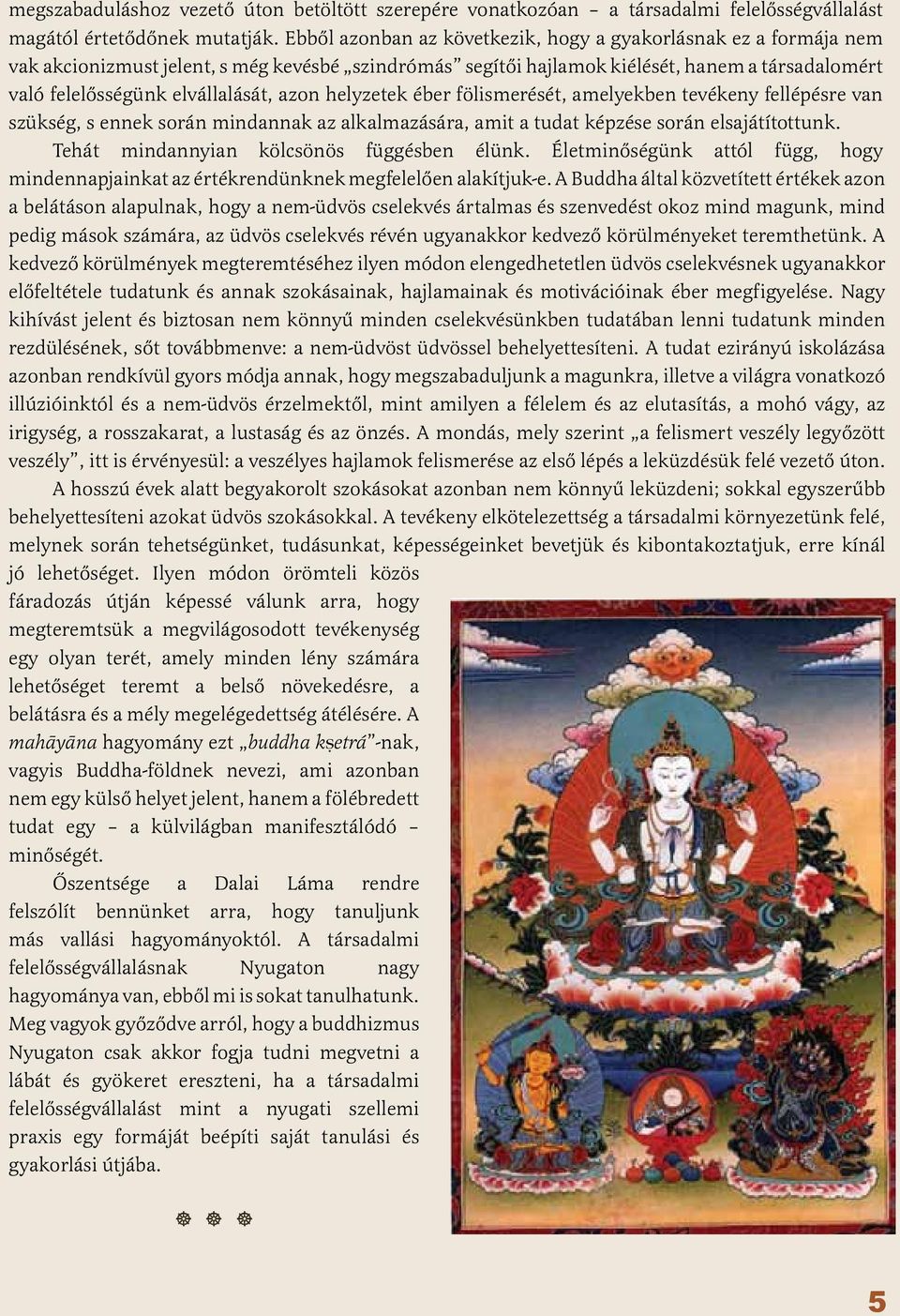 azon helyzetek éber fölismerését, amelyekben tevékeny fellépésre van szükség, s ennek során mindannak az alkalmazására, amit a tudat képzése során elsajátítottunk.