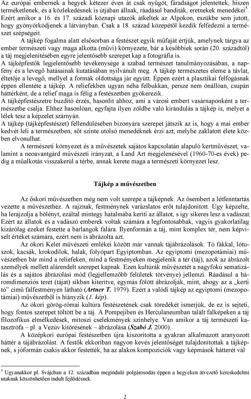 A tájkép fogalma alatt elsősorban a festészet egyik műfaját értjük, amelynek tárgya az ember természeti vagy maga alkotta (művi) környezete, bár a későbbiek során (20.