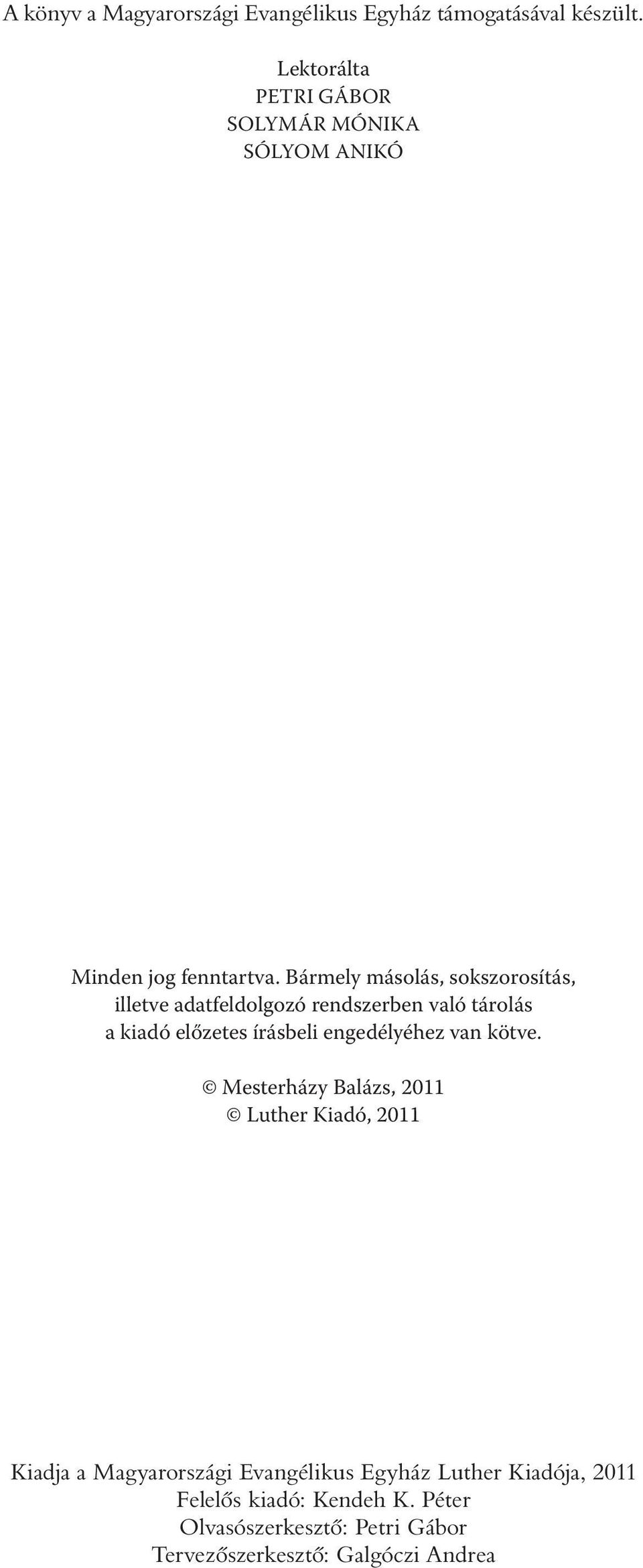 Bármely másolás, sokszorosítás, illetve adatfeldolgozó rendszerben való tárolás a kiadó előzetes írásbeli