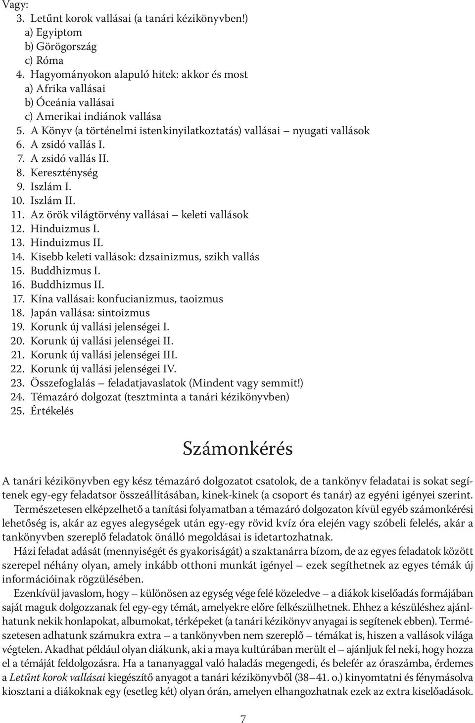 A zsidó vallás I. 7. A zsidó vallás II. 8. Kereszténység 9. Iszlám I. 10. Iszlám II. 11. Az örök világtörvény vallásai keleti vallások 12. Hinduizmus I. 13. Hinduizmus II. 14.