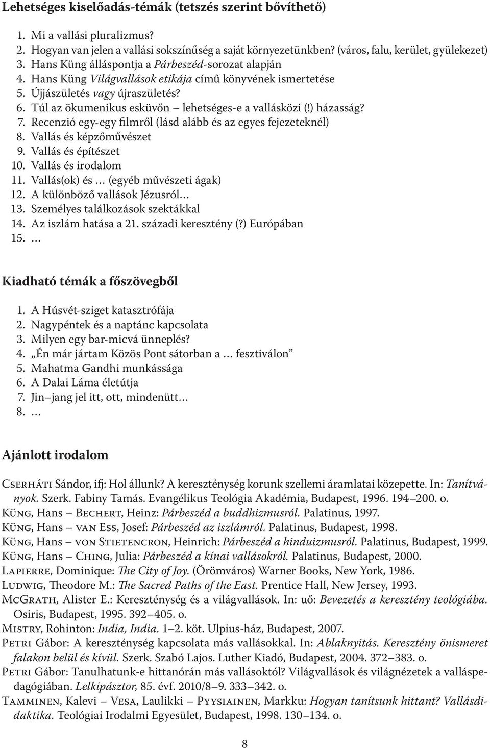 Túl az ökumenikus esküvőn lehetséges-e a vallásközi (!) házasság? 7. Recenzió egy-egy filmről (lásd alább és az egyes fejezeteknél) 8. Vallás és képzőművészet 9. Vallás és építészet 10.