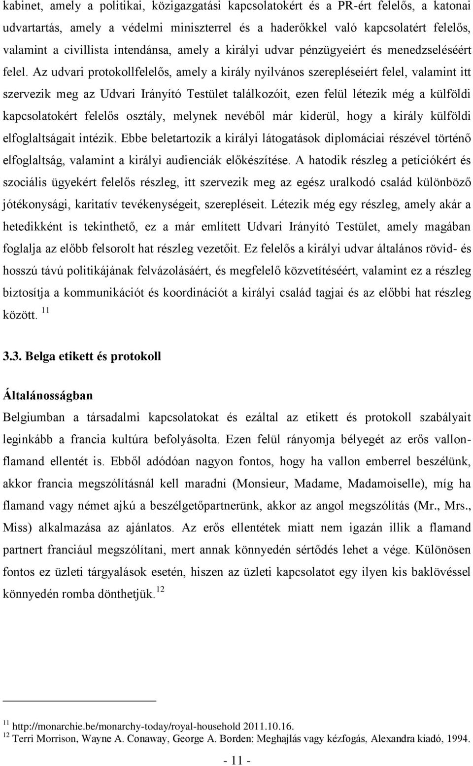 Az udvari protokollfelelős, amely a király nyilvános szerepléseiért felel, valamint itt szervezik meg az Udvari Irányító Testület találkozóit, ezen felül létezik még a külföldi kapcsolatokért felelős