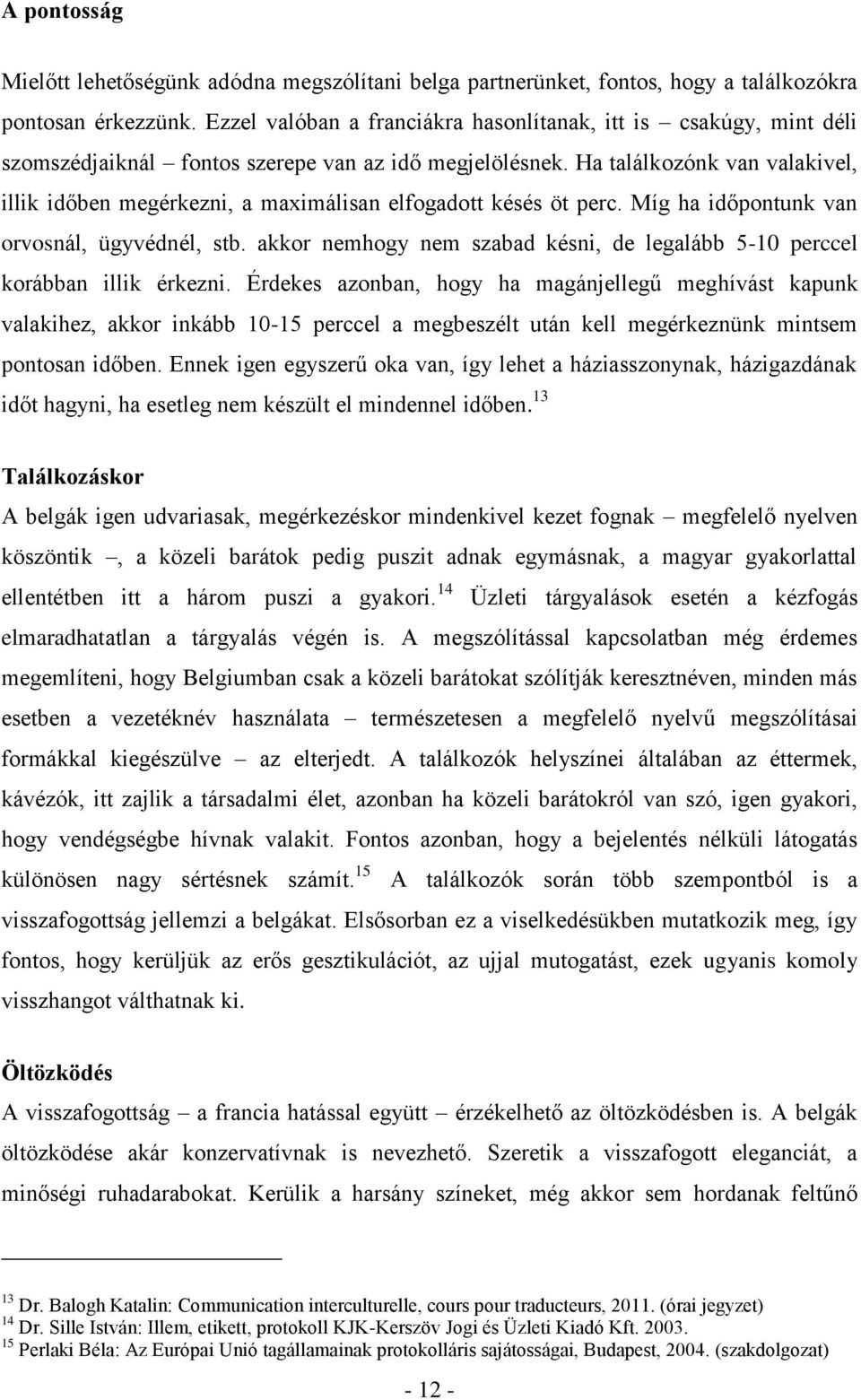 Ha találkozónk van valakivel, illik időben megérkezni, a maximálisan elfogadott késés öt perc. Míg ha időpontunk van orvosnál, ügyvédnél, stb.