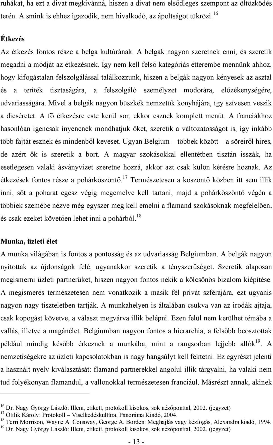 Így nem kell felső kategóriás étterembe mennünk ahhoz, hogy kifogástalan felszolgálással találkozzunk, hiszen a belgák nagyon kényesek az asztal és a teríték tisztaságára, a felszolgáló személyzet