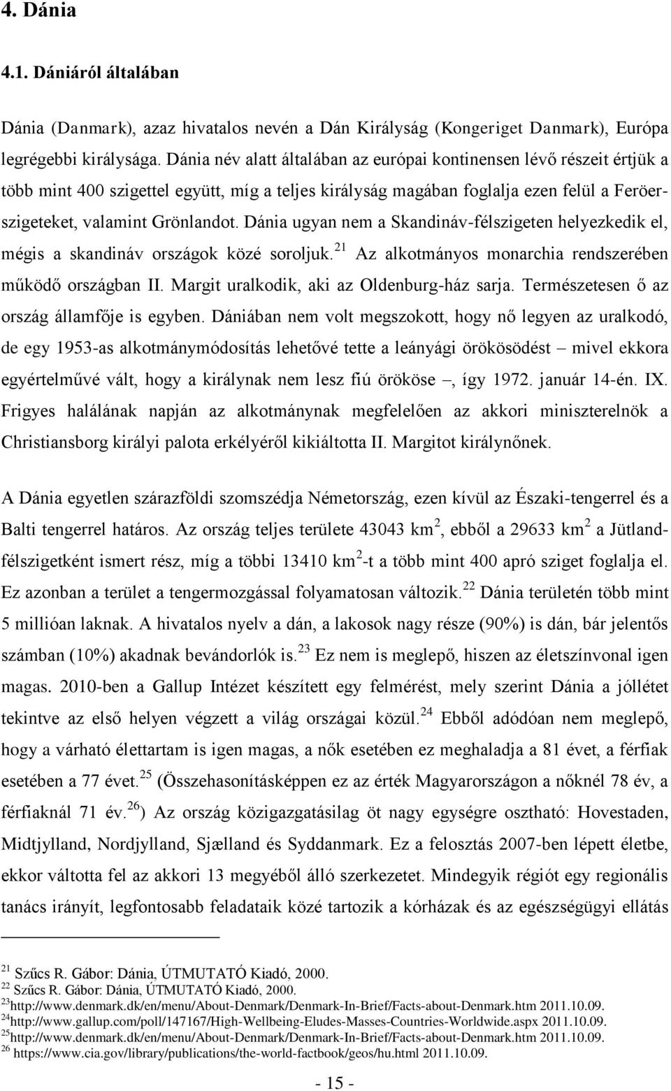 Dánia ugyan nem a Skandináv-félszigeten helyezkedik el, mégis a skandináv országok közé soroljuk. 21 Az alkotmányos monarchia rendszerében működő országban II.