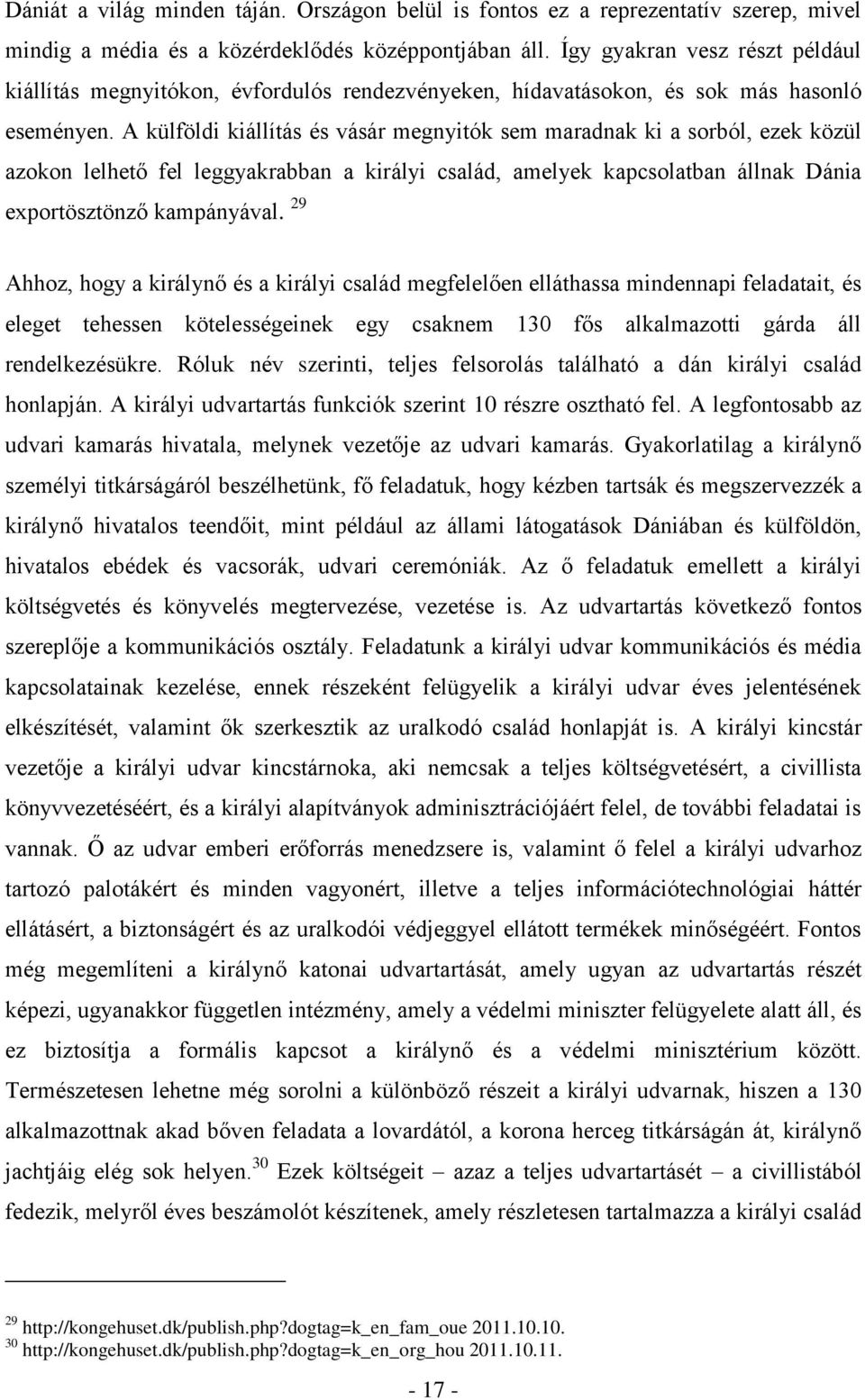 A külföldi kiállítás és vásár megnyitók sem maradnak ki a sorból, ezek közül azokon lelhető fel leggyakrabban a királyi család, amelyek kapcsolatban állnak Dánia exportösztönző kampányával.