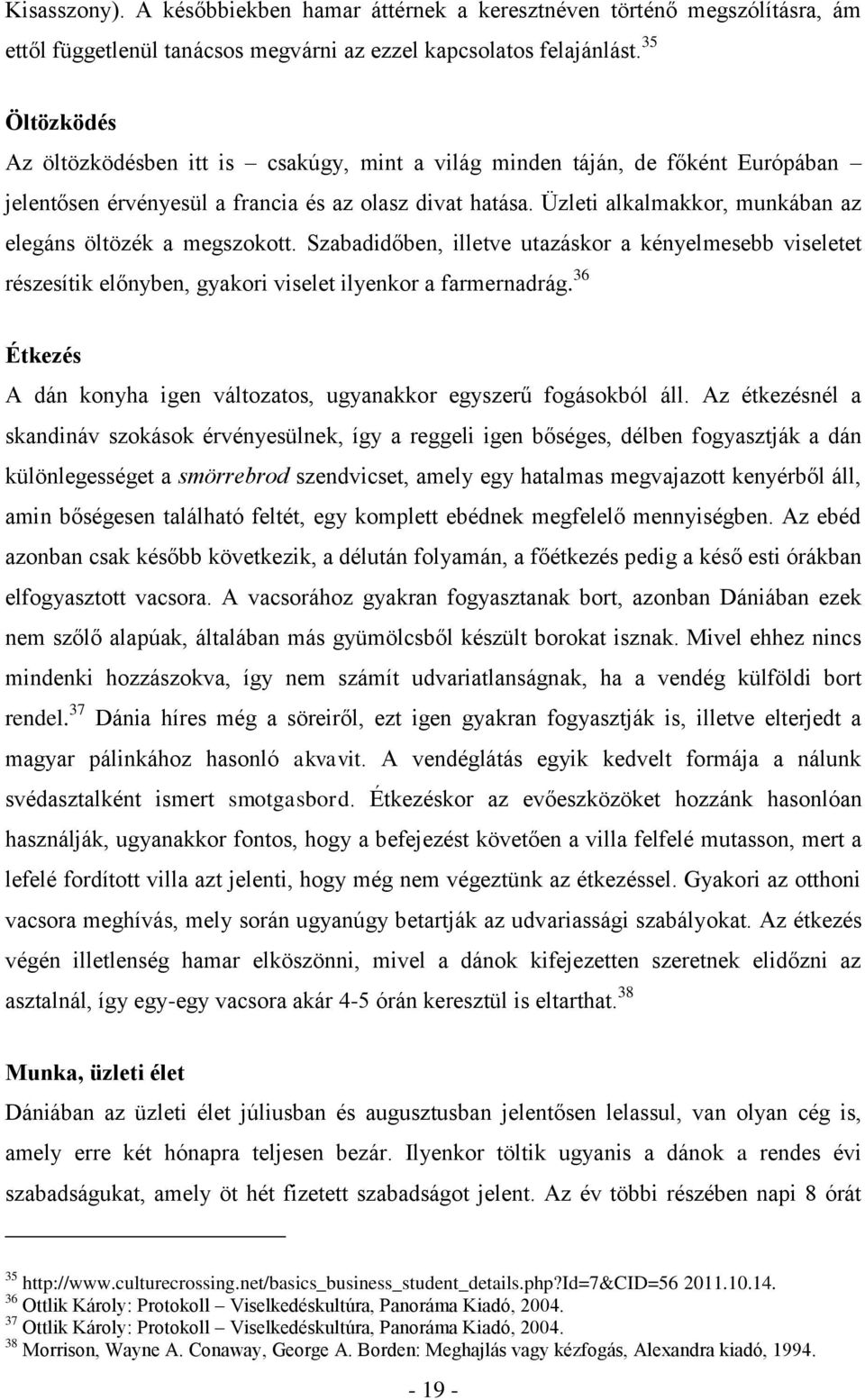 Üzleti alkalmakkor, munkában az elegáns öltözék a megszokott. Szabadidőben, illetve utazáskor a kényelmesebb viseletet részesítik előnyben, gyakori viselet ilyenkor a farmernadrág.