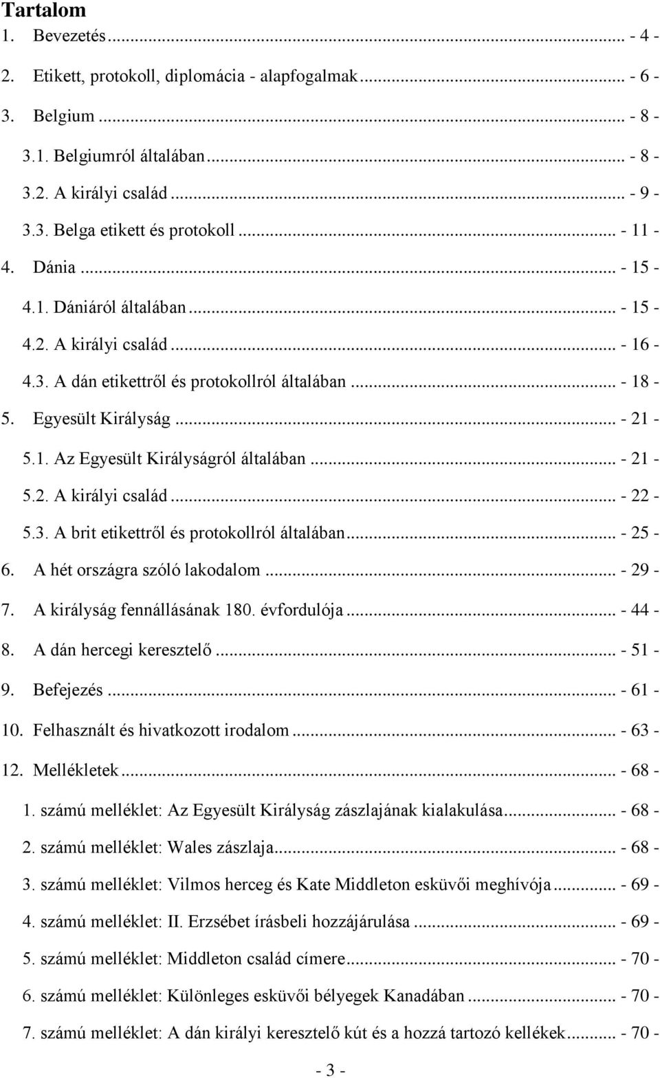 .. - 21-5.2. A királyi család... - 22-5.3. A brit etikettről és protokollról általában... - 25-6. A hét országra szóló lakodalom... - 29-7. A királyság fennállásának 180. évfordulója... - 44-8.