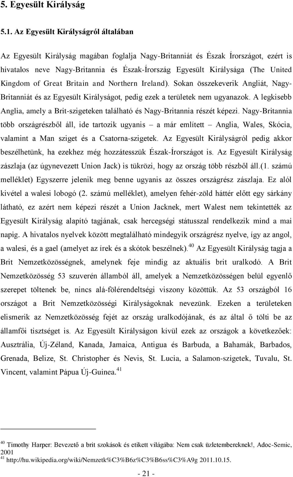 Kingdom of Great Britain and Northern Ireland). Sokan összekeverik Angliát, Nagy- Britanniát és az Egyesült Királyságot, pedig ezek a területek nem ugyanazok.