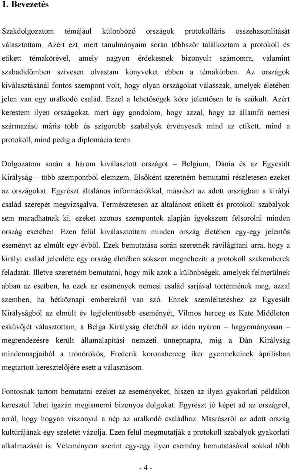 témakörben. Az országok kiválasztásánál fontos szempont volt, hogy olyan országokat válasszak, amelyek életében jelen van egy uralkodó család. Ezzel a lehetőségek köre jelentősen le is szűkült.