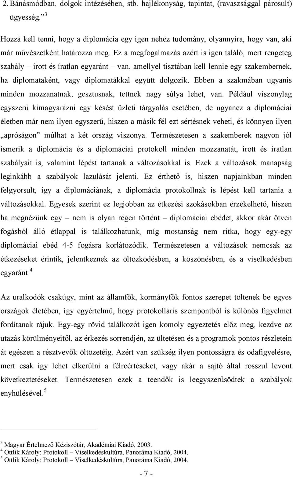 Ez a megfogalmazás azért is igen találó, mert rengeteg szabály írott és íratlan egyaránt van, amellyel tisztában kell lennie egy szakembernek, ha diplomataként, vagy diplomatákkal együtt dolgozik.