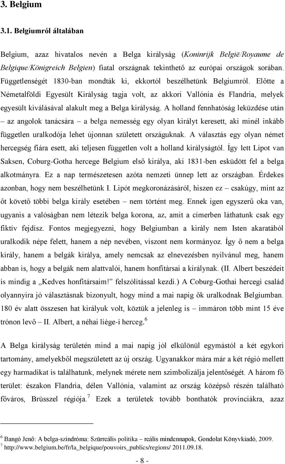 Előtte a Németalföldi Egyesült Királyság tagja volt, az akkori Vallónia és Flandria, melyek egyesült kiválásával alakult meg a Belga királyság.