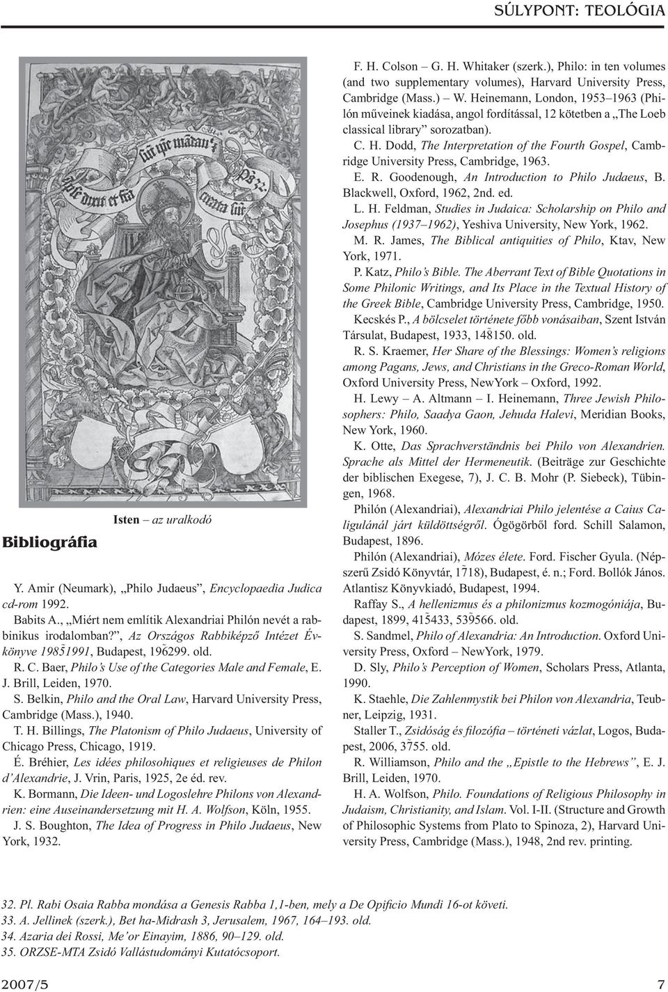 Belkin, Philo and the Oral Law, Harvard University Press, Cambridge (Mass.), 1940. T. H. Billings, The Platonism of Philo Judaeus, University of Chicago Press, Chicago, 1919. É.