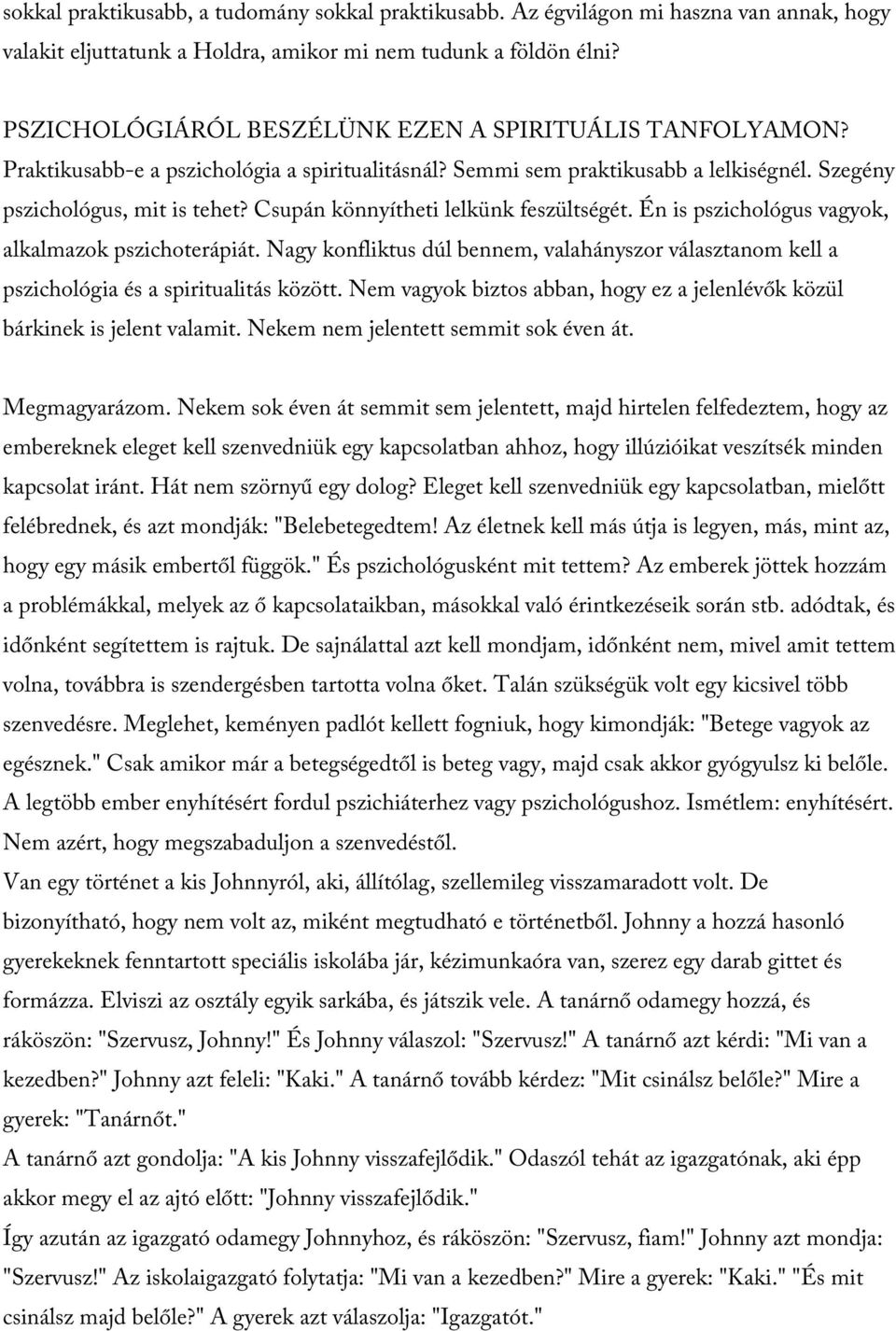 Csupán könnyítheti lelkünk feszültségét. Én is pszichológus vagyok, alkalmazok pszichoterápiát. Nagy konfliktus dúl bennem, valahányszor választanom kell a pszichológia és a spiritualitás között.