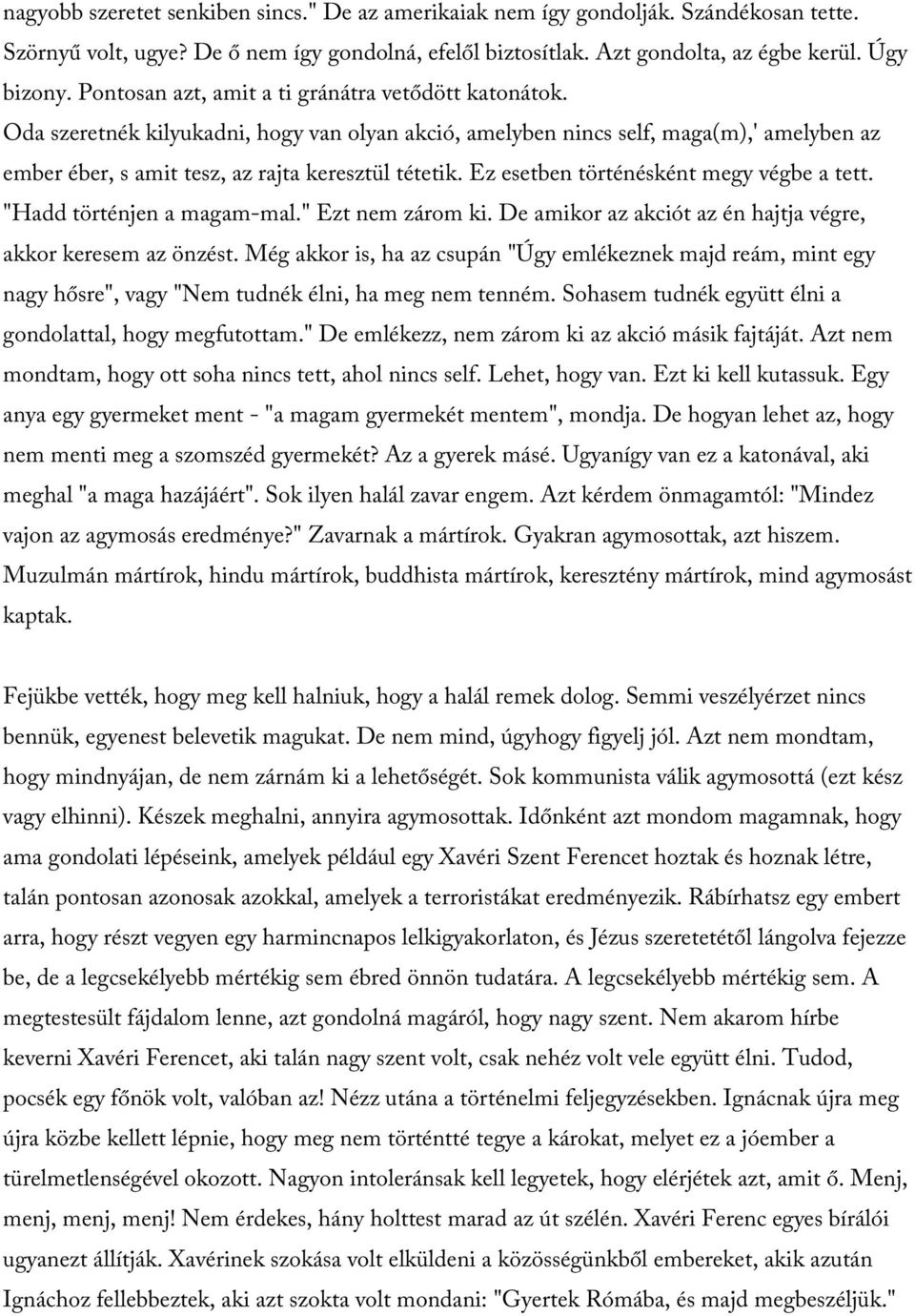 Ez esetben történésként megy végbe a tett. "Hadd történjen a magam-mal." Ezt nem zárom ki. De amikor az akciót az én hajtja végre, akkor keresem az önzést.