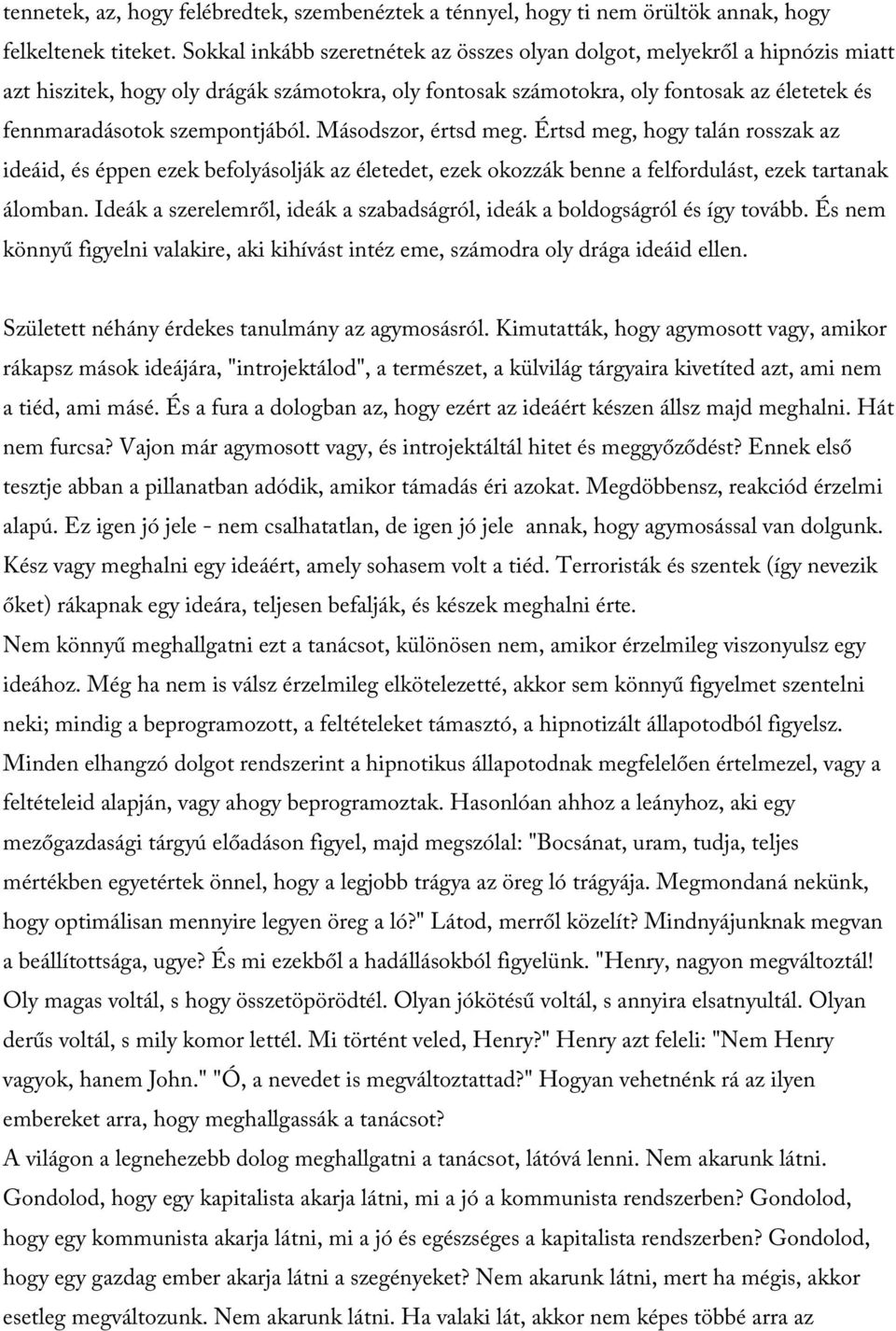 szempontjából. Másodszor, értsd meg. Értsd meg, hogy talán rosszak az ideáid, és éppen ezek befolyásolják az életedet, ezek okozzák benne a felfordulást, ezek tartanak álomban.