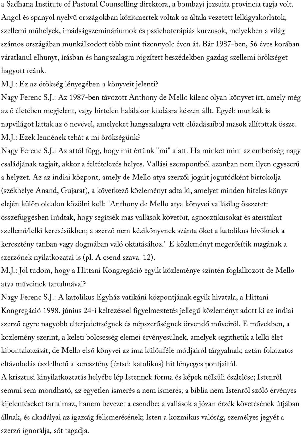 munkálkodott több mint tizennyolc éven át. Bár 1987-ben, 56 éves korában váratlanul elhunyt, írásban és hangszalagra rögzített beszédekben gazdag szellemi örökséget hagyott reánk. M.J.