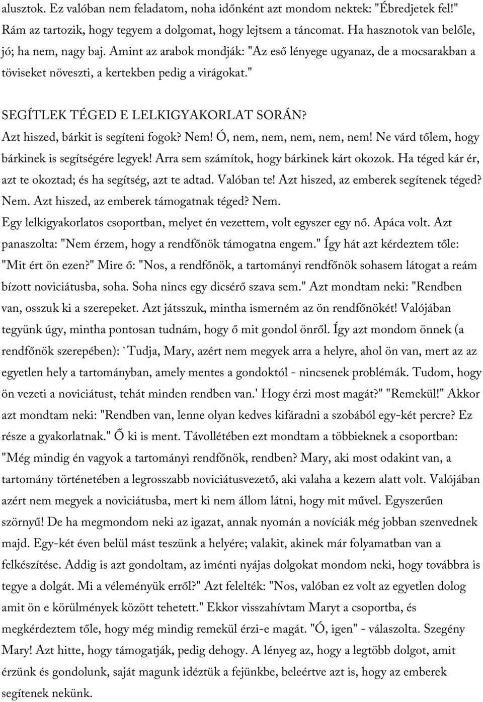 Nem! Ó, nem, nem, nem, nem, nem! Ne várd tőlem, hogy bárkinek is segítségére legyek! Arra sem számítok, hogy bárkinek kárt okozok. Ha téged kár ér, azt te okoztad; és ha segítség, azt te adtad.