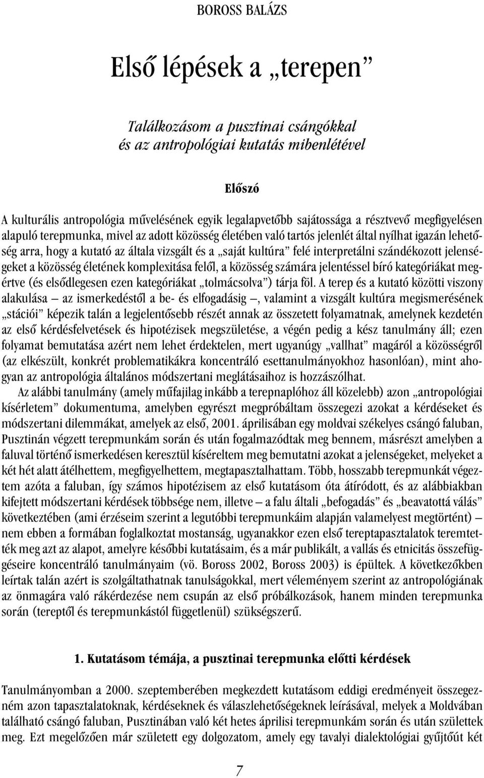 interpretálni szándékozott jelenségeket a közösség életének komplexitása felõl, a közösség számára jelentéssel bíró kategóriákat megértve (és elsõdlegesen ezen kategóriákat tolmácsolva ) tárja föl.