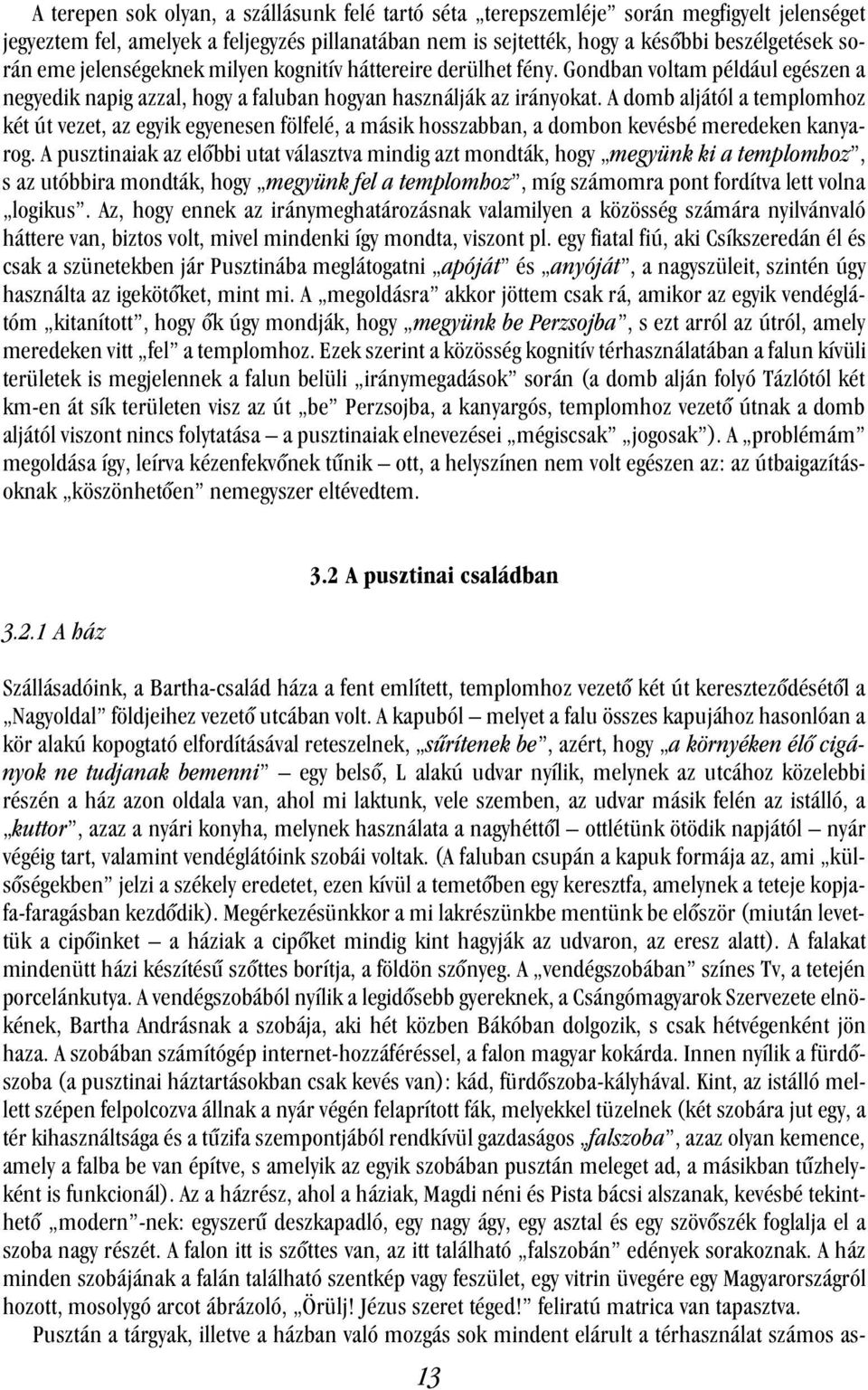 A domb aljától a templomhoz két út vezet, az egyik egyenesen fölfelé, a másik hosszabban, a dombon kevésbé meredeken kanyarog.