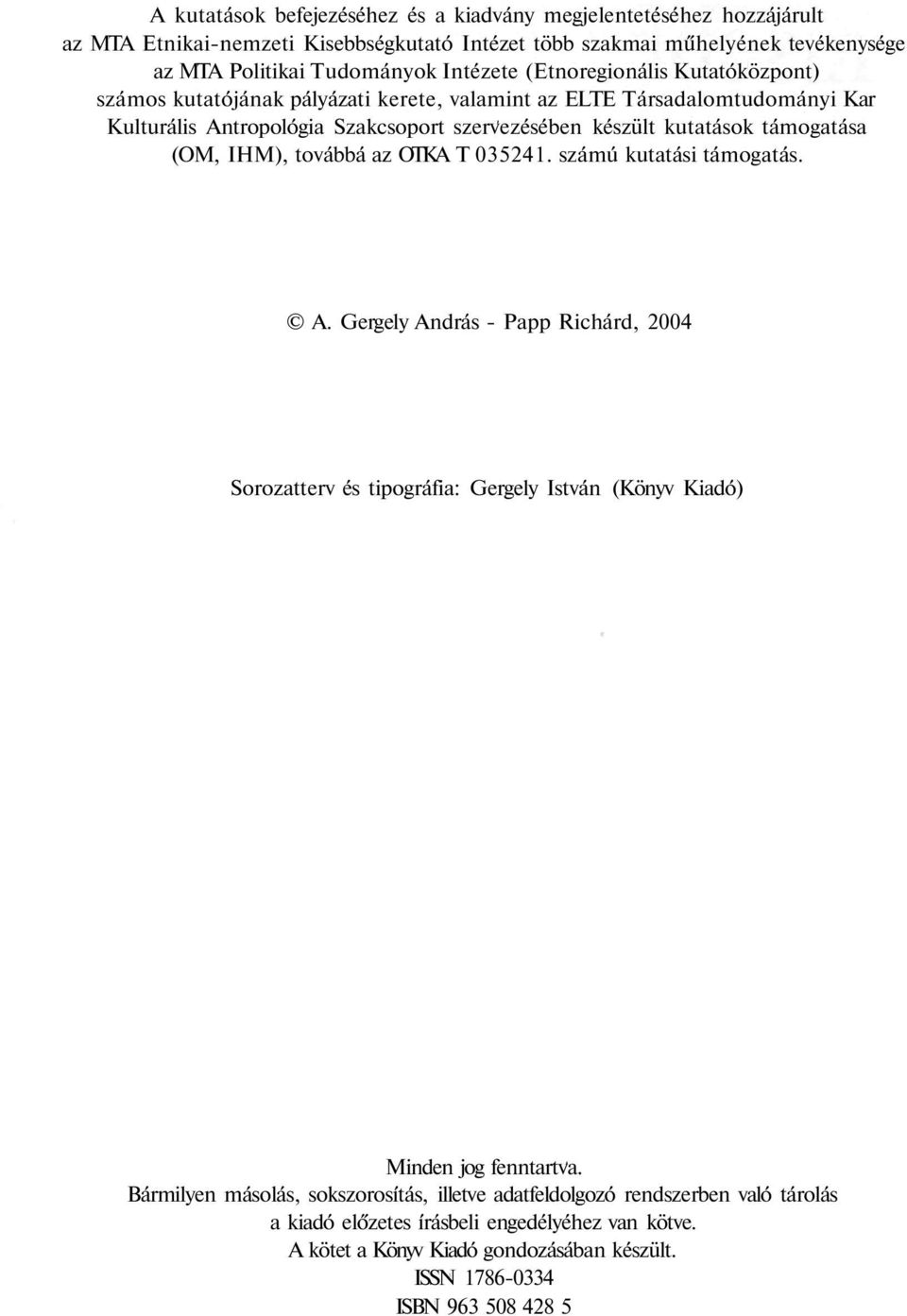 IHM), továbbá az OTKA T 035241. számú kutatási támogatás. A. Gergely András - Papp Richárd, 2004 Sorozatterv és tipográfia: Gergely István (Könyv Kiadó) Minden jog fenntartva.