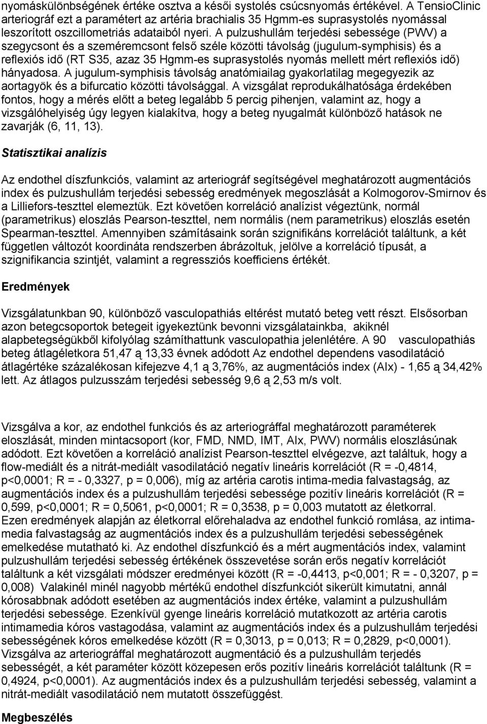 A pulzushullám terjedési sebessége (PWV) a szegycsont és a szeméremcsont felső széle közötti távolság (jugulum-symphisis) és a reflexiós idő (RT S35, azaz 35 Hgmm-es suprasystolés nyomás mellett mért