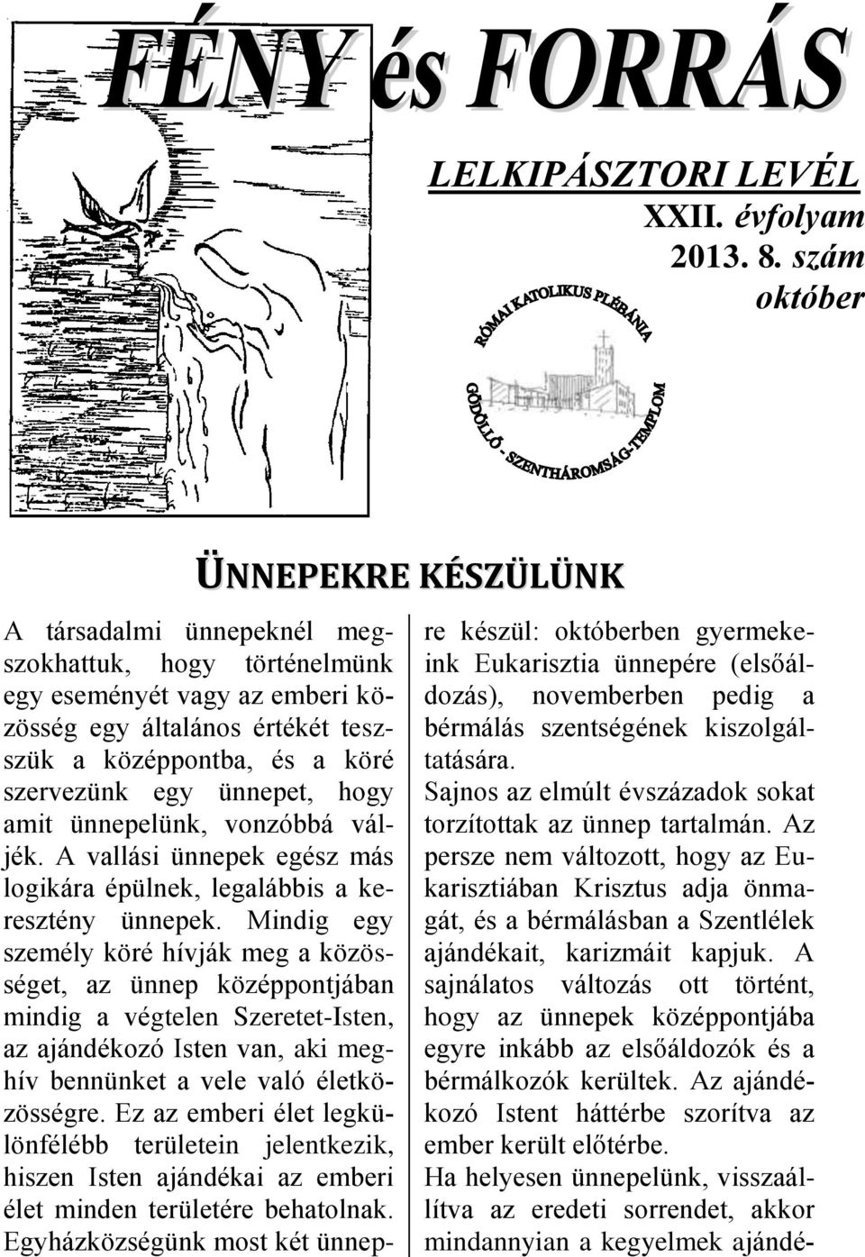 ünnepet, hogy amit ünnepelünk, vonzóbbá váljék. A vallási ünnepek egész más logikára épülnek, legalábbis a keresztény ünnepek.