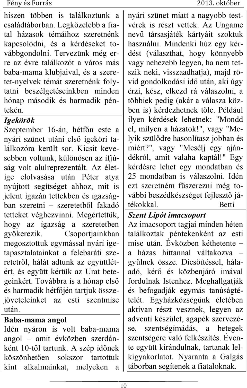 Igekörök Szeptember 16-án, hétfőn este a nyári szünet utáni első igeköri találkozóra került sor. Kicsit kevesebben voltunk, különösen az ifjúság volt alulreprezentált.