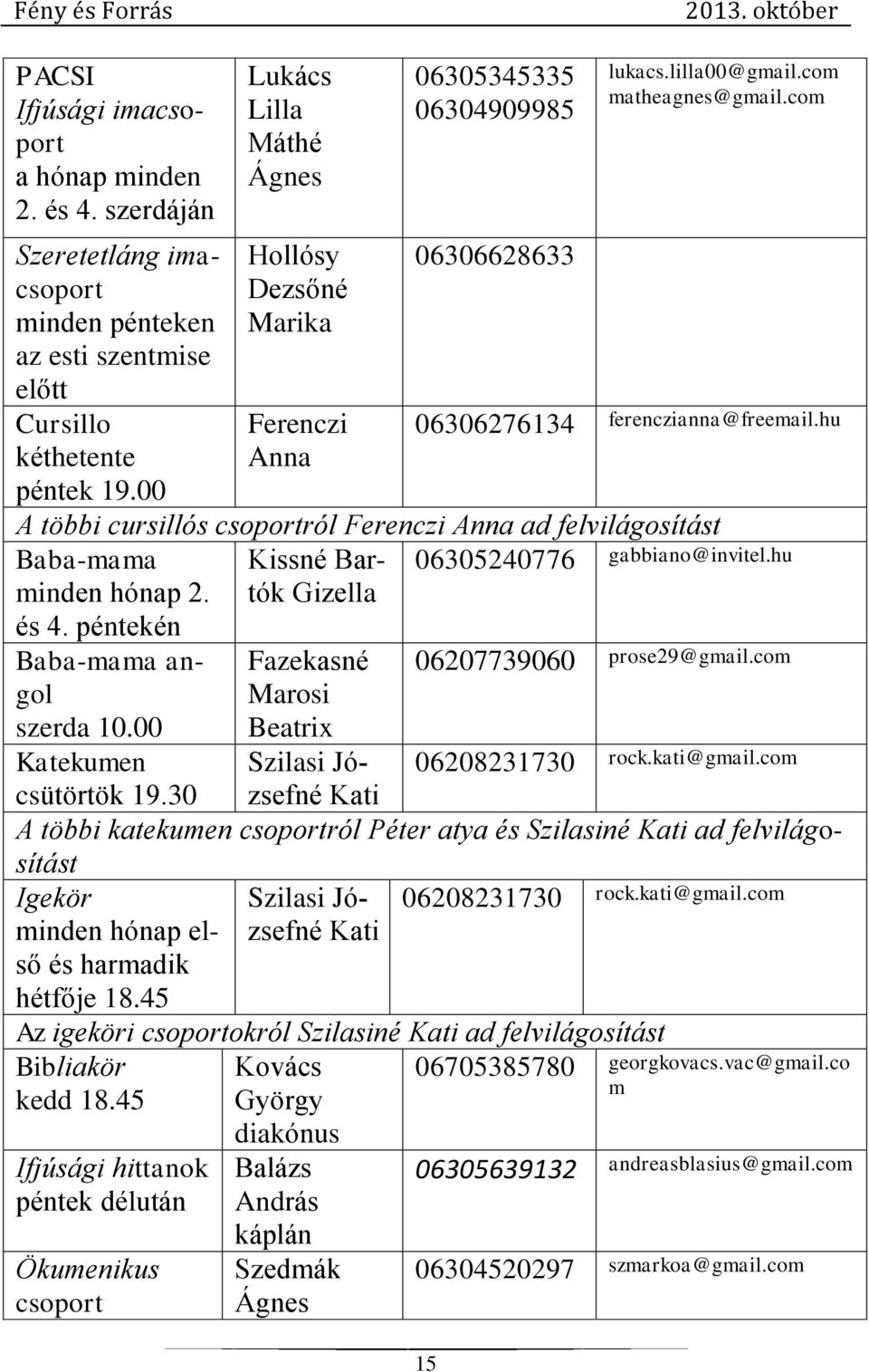 hu A többi cursillós csoportról Ferenczi Anna ad felvilágosítást Baba-mama Kissné Bartók Gizella minden hónap 2. és 4. péntekén Baba-mama angol szerda 10.