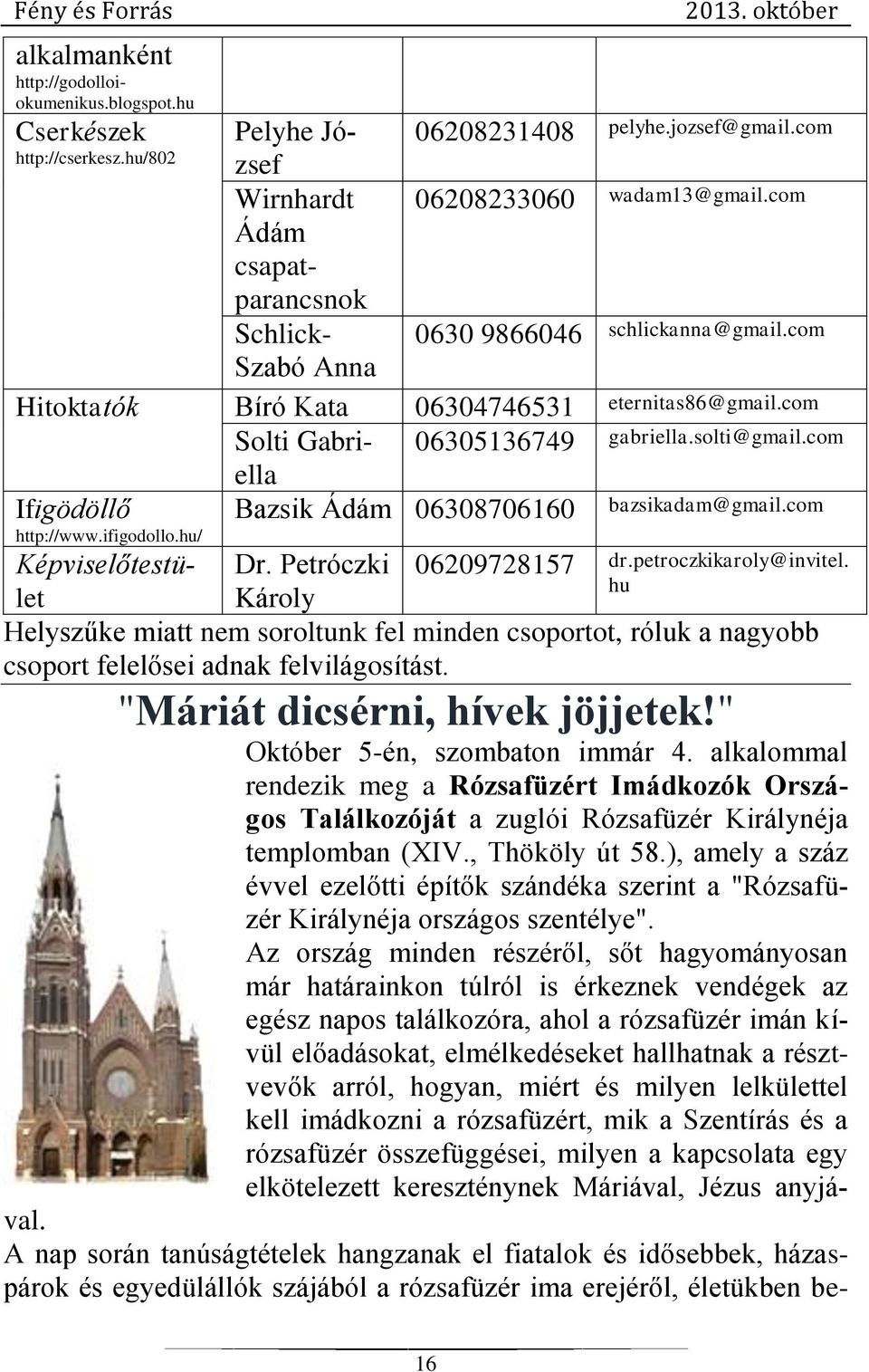 com Ifigödöllő http://www.ifigodollo.hu/ Képviselőtestület Dr. Petróczki Károly 06208231408 pelyhe.jozsef@gmail.com 06305136749 gabriella.solti@gmail.com 06209728157 dr.petroczkikaroly@invitel.