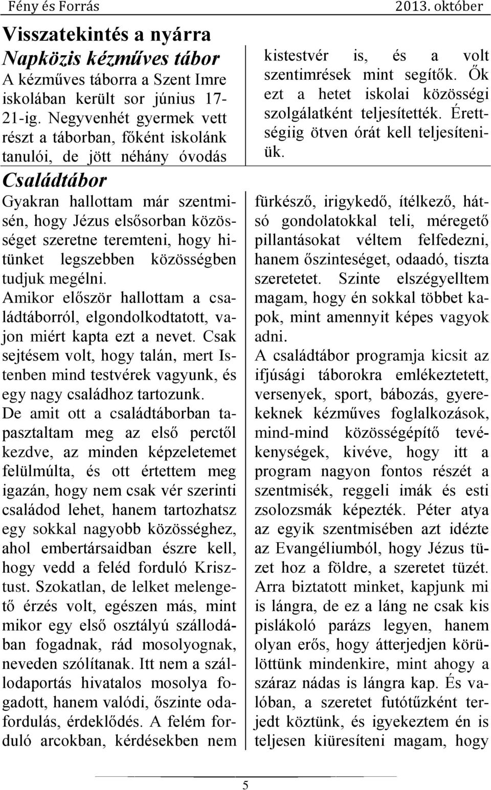 hitünket legszebben közösségben tudjuk megélni. Amikor először hallottam a családtáborról, elgondolkodtatott, vajon miért kapta ezt a nevet.