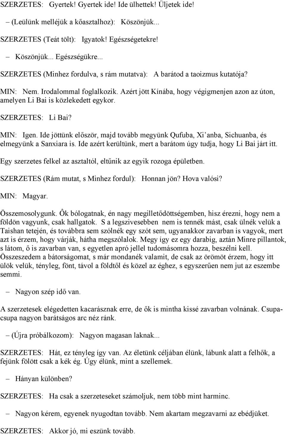 SZERZETES: Li Bai? MIN: Igen. Ide jöttünk először, majd tovább megyünk Qufuba, Xi anba, Sichuanba, és elmegyünk a Sanxiara is. Ide azért kerültünk, mert a barátom úgy tudja, hogy Li Bai járt itt.