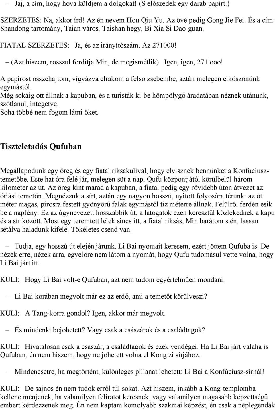 (Azt hiszem, rosszul fordítja Min, de megismétlik) Igen, igen, 271 ooo! A papírost összehajtom, vigyázva elrakom a felső zsebembe, aztán melegen elköszönünk egymástól.