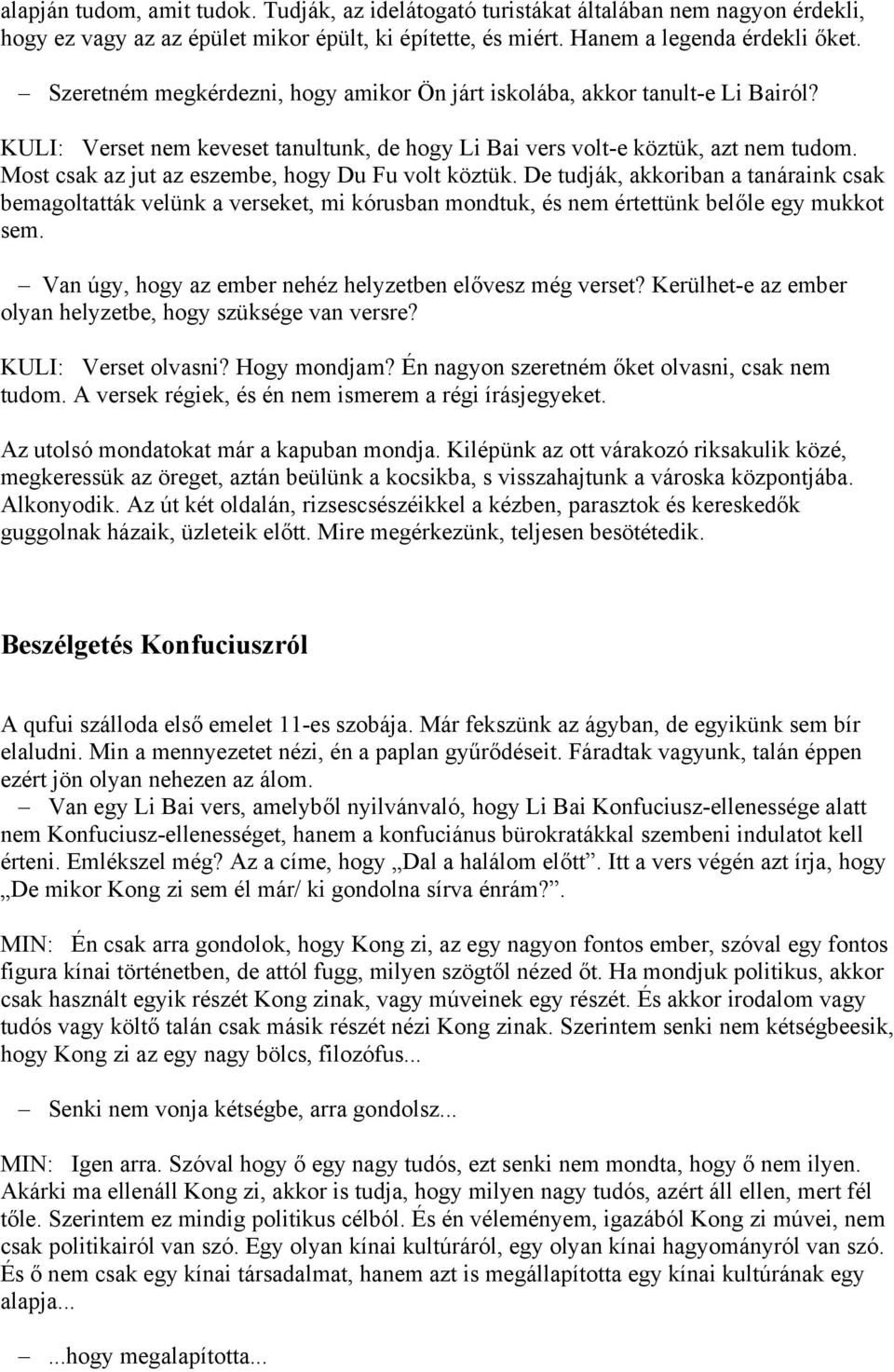 Most csak az jut az eszembe, hogy Du Fu volt köztük. De tudják, akkoriban a tanáraink csak bemagoltatták velünk a verseket, mi kórusban mondtuk, és nem értettünk belőle egy mukkot sem.