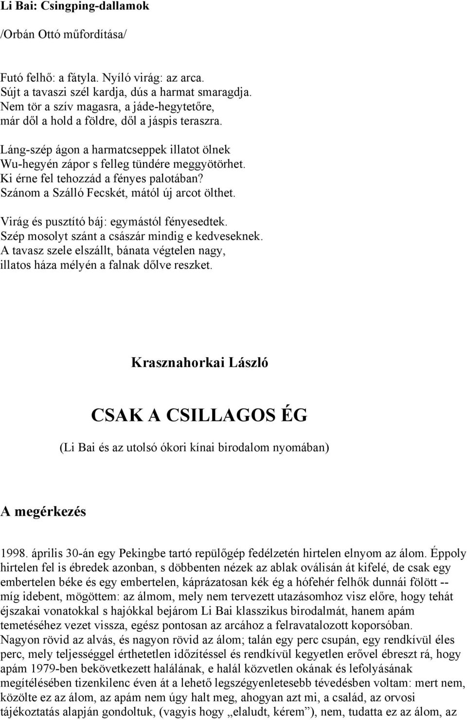 Ki érne fel tehozzád a fényes palotában? Szánom a Szálló Fecskét, mától új arcot ölthet. Virág és pusztító báj: egymástól fényesedtek. Szép mosolyt szánt a császár mindig e kedveseknek.