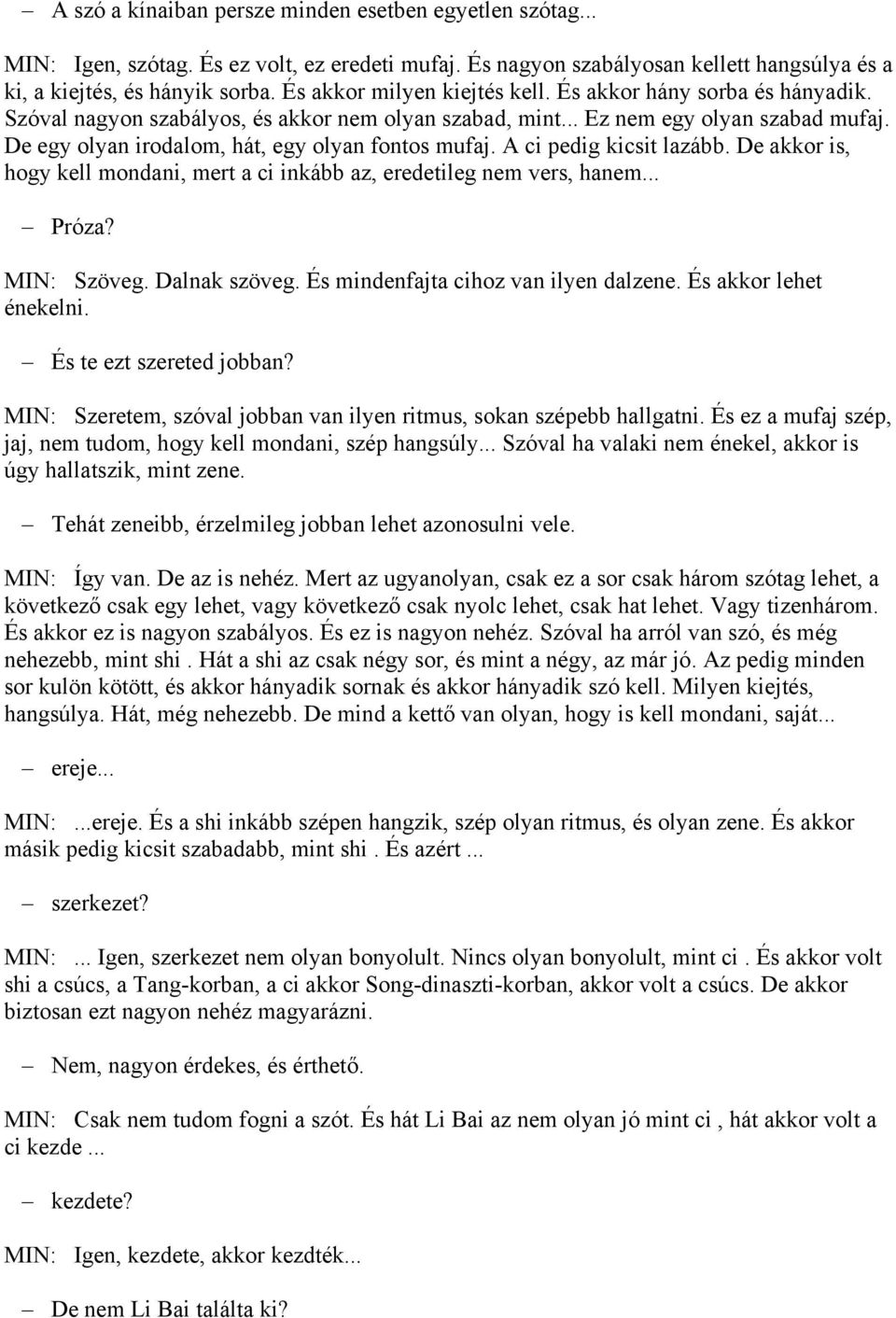 De egy olyan irodalom, hát, egy olyan fontos mufaj. A ci pedig kicsit lazább. De akkor is, hogy kell mondani, mert a ci inkább az, eredetileg nem vers, hanem... Próza? MIN: Szöveg. Dalnak szöveg.