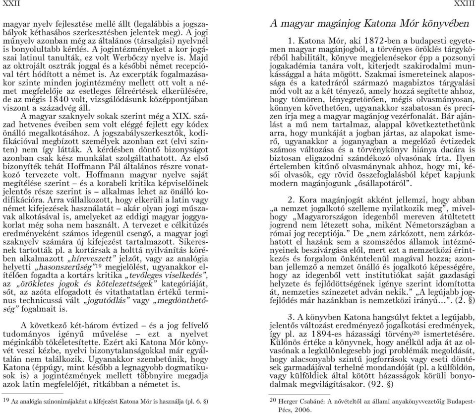 Az excerpták fogalmazásakor szinte minden jogintézmény mellett ott volt a német megfelelõje az esetleges félreértések elkerülésére, de az mégis 1840 volt, vizsgálódásunk középpontjában viszont a