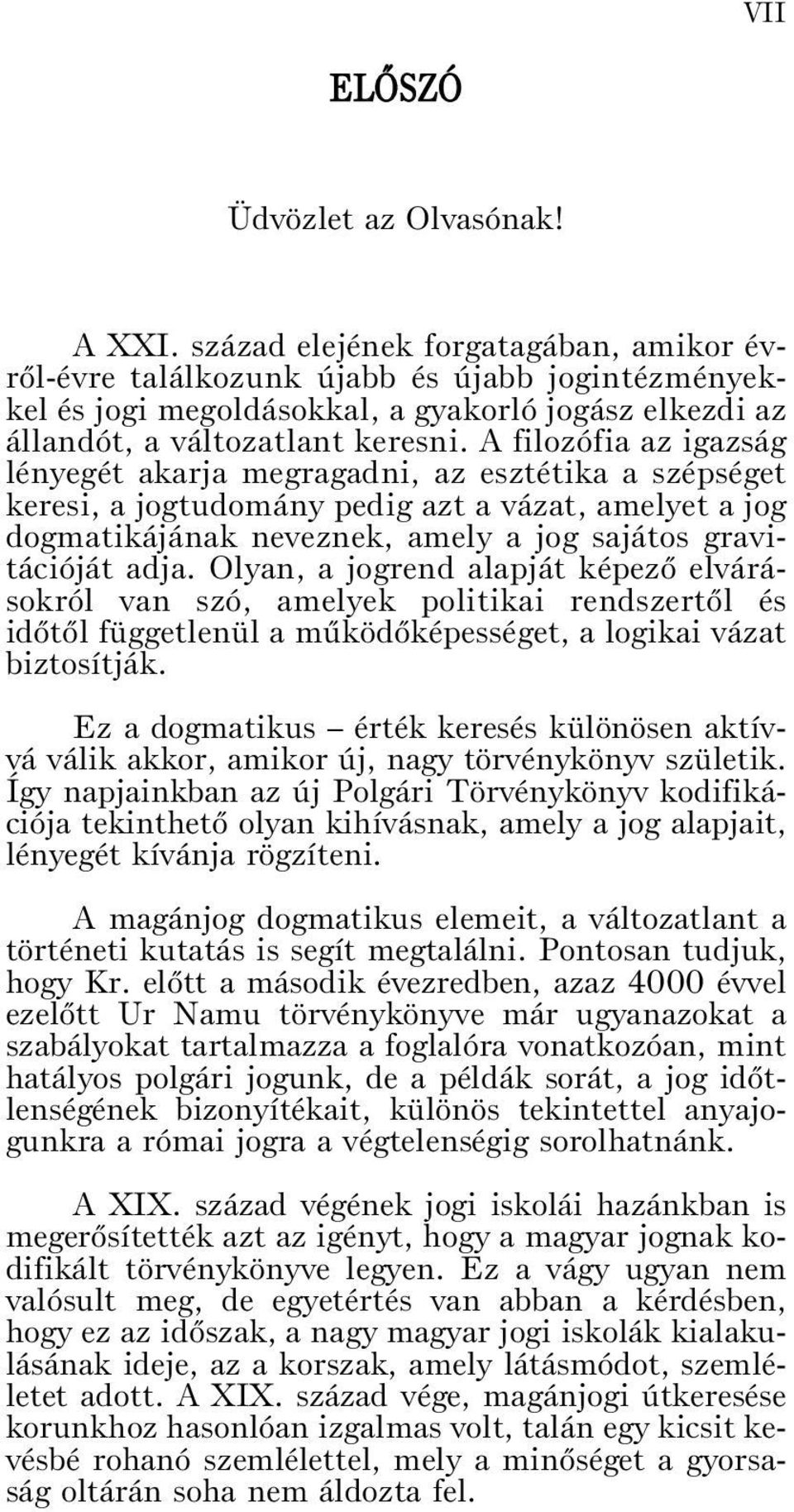 A filozófia az igazság lényegét akarja megragadni, az esztétika a szépséget keresi, a jogtudomány pedig azt a vázat, amelyet a jog dogmatikájának neveznek, amely a jog sajátos gravitációját adja.