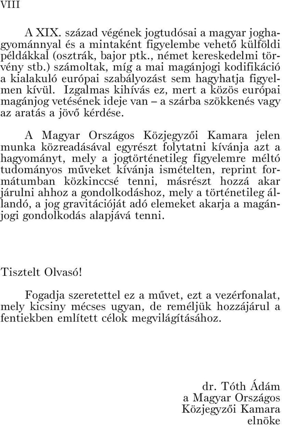 Izgalmas kihívás ez, mert a közös európai magánjog vetésének ideje van a szárba szökkenés vagy az aratás a jövõ kérdése.