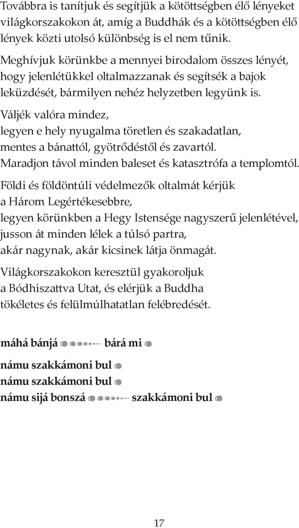 Váljék valóra mindez, legyen e hely nyugalma töretlen és szakadatlan, mentes a bánattól, gyötrődéstől és zavartól. Maradjon távol minden baleset és katasztrófa a templomtól.