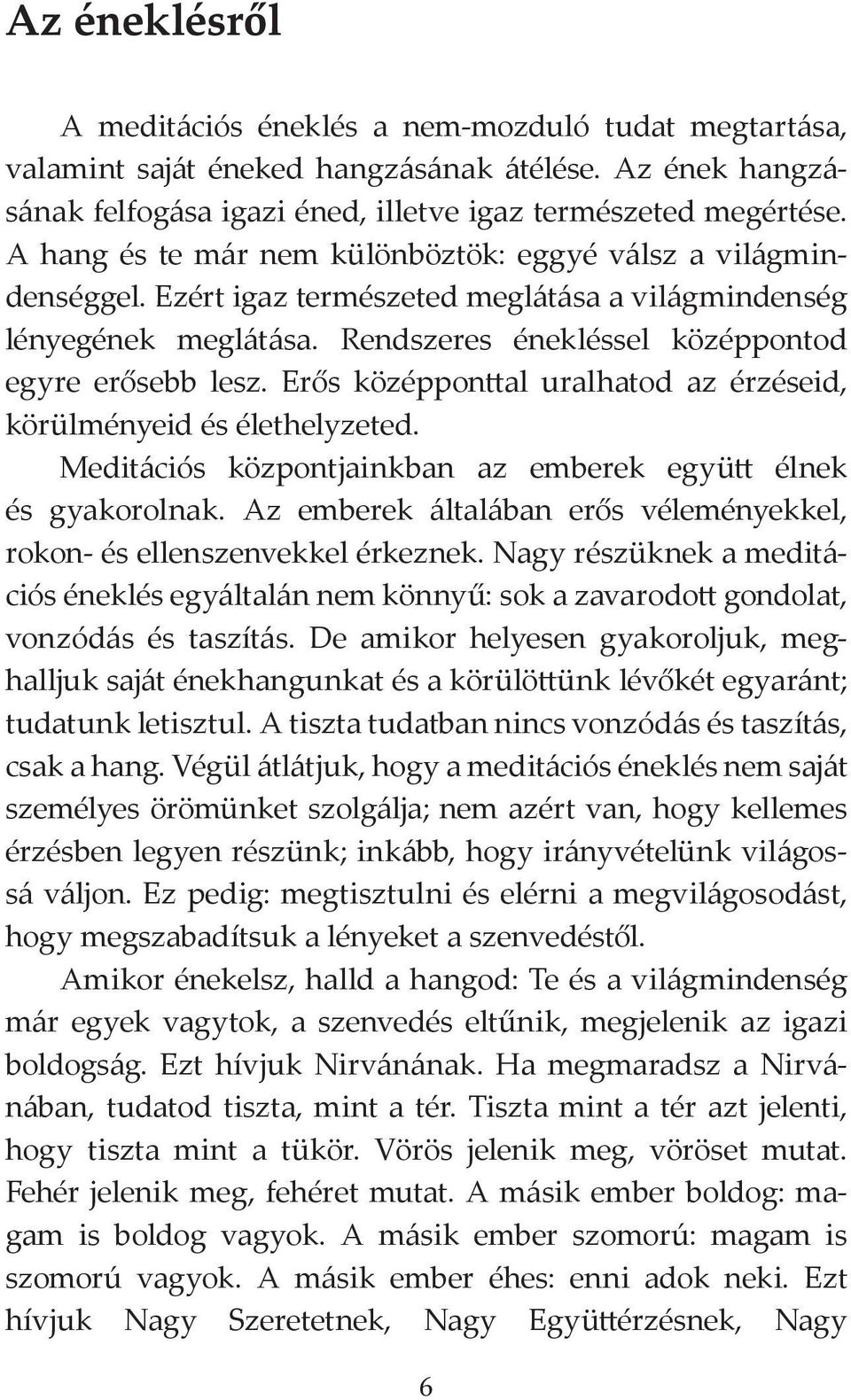 Erős középponttal uralhatod az érzéseid, körülményeid és élethelyzeted. Meditációs központjainkban az emberek együtt élnek és gyakorolnak.