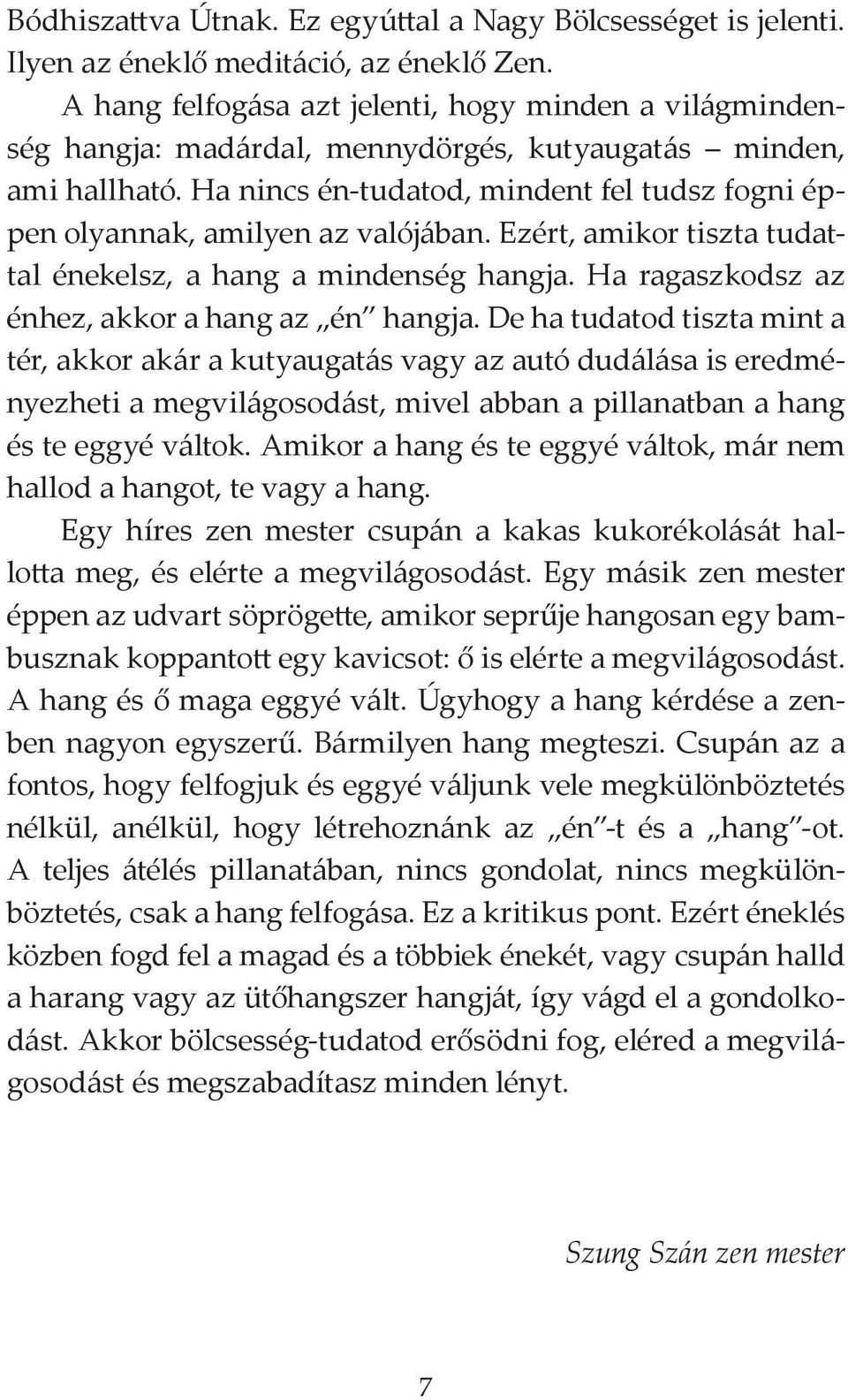 Ha nincs én-tudatod, mindent fel tudsz fogni éppen olyannak, amilyen az valójában. Ezért, amikor tiszta tudattal énekelsz, a hang a mindenség hangja.