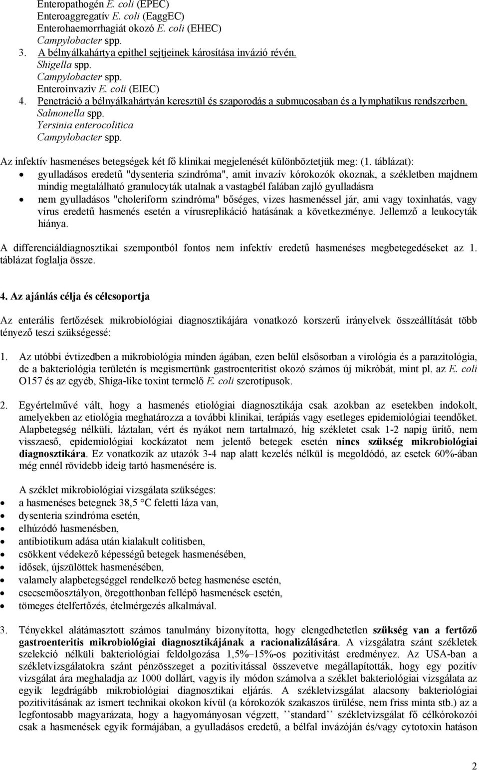 Yersinia enterocolitica Campylobacter spp. Az infektív hasmenéses betegségek két fő klinikai megjelenését különböztetjük meg: (1.