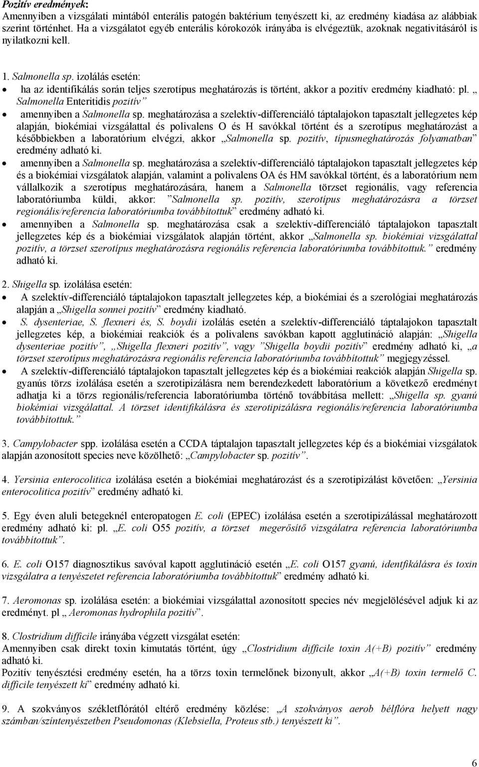 izolálás esetén: ha az identifikálás során teljes szerotípus meghatározás is történt, akkor a pozitív eredmény kiadható: pl. Salmonella Enteritidis pozitív amennyiben a Salmonella sp.