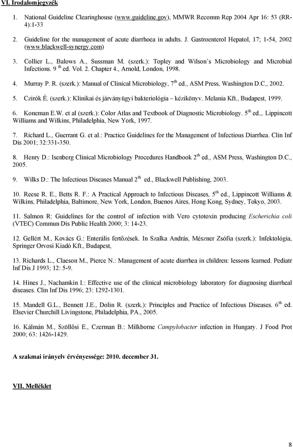 , Arnold, London, 1998. 4. Murray P. R. (szerk.): Manual of Clinical Microbiology, 7 th ed., ASM Press, Washington D.C., 2002. 5. Czirók É. (szerk.): Klinikai és járványügyi bakteriológia kézikönyv.