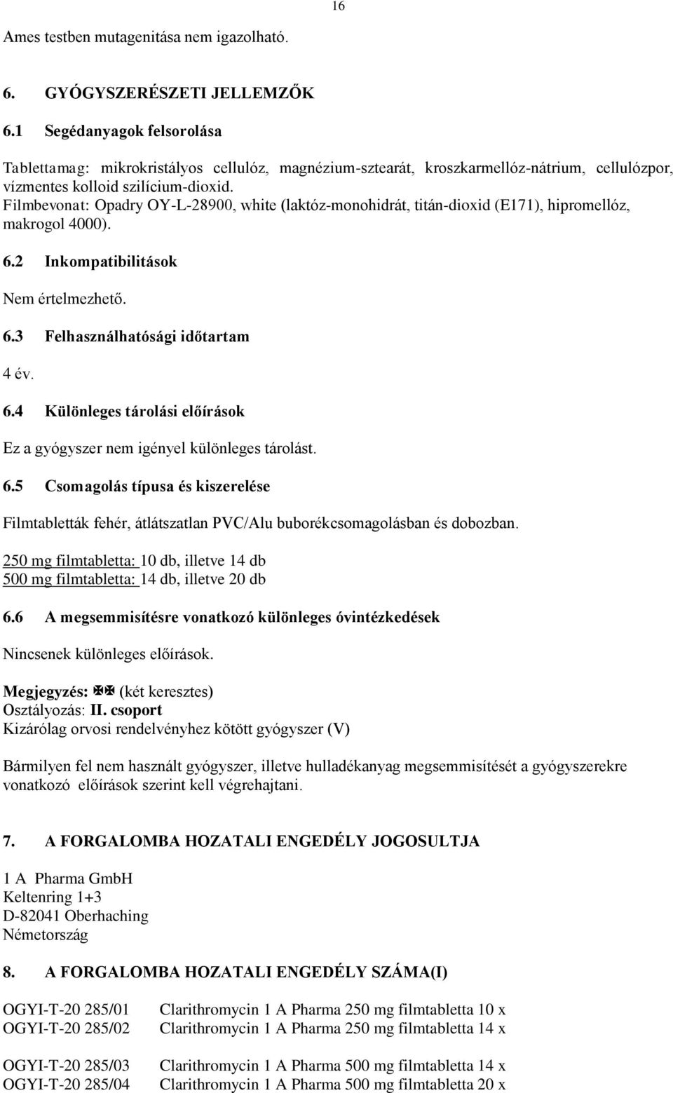 Filmbevonat: Opadry OY-L-28900, white (laktóz-monohidrát, titán-dioxid (E171), hipromellóz, makrogol 4000). 6.2 Inkompatibilitások Nem értelmezhető. 6.3 Felhasználhatósági időtartam 4 év. 6.4 Különleges tárolási előírások Ez a gyógyszer nem igényel különleges tárolást.