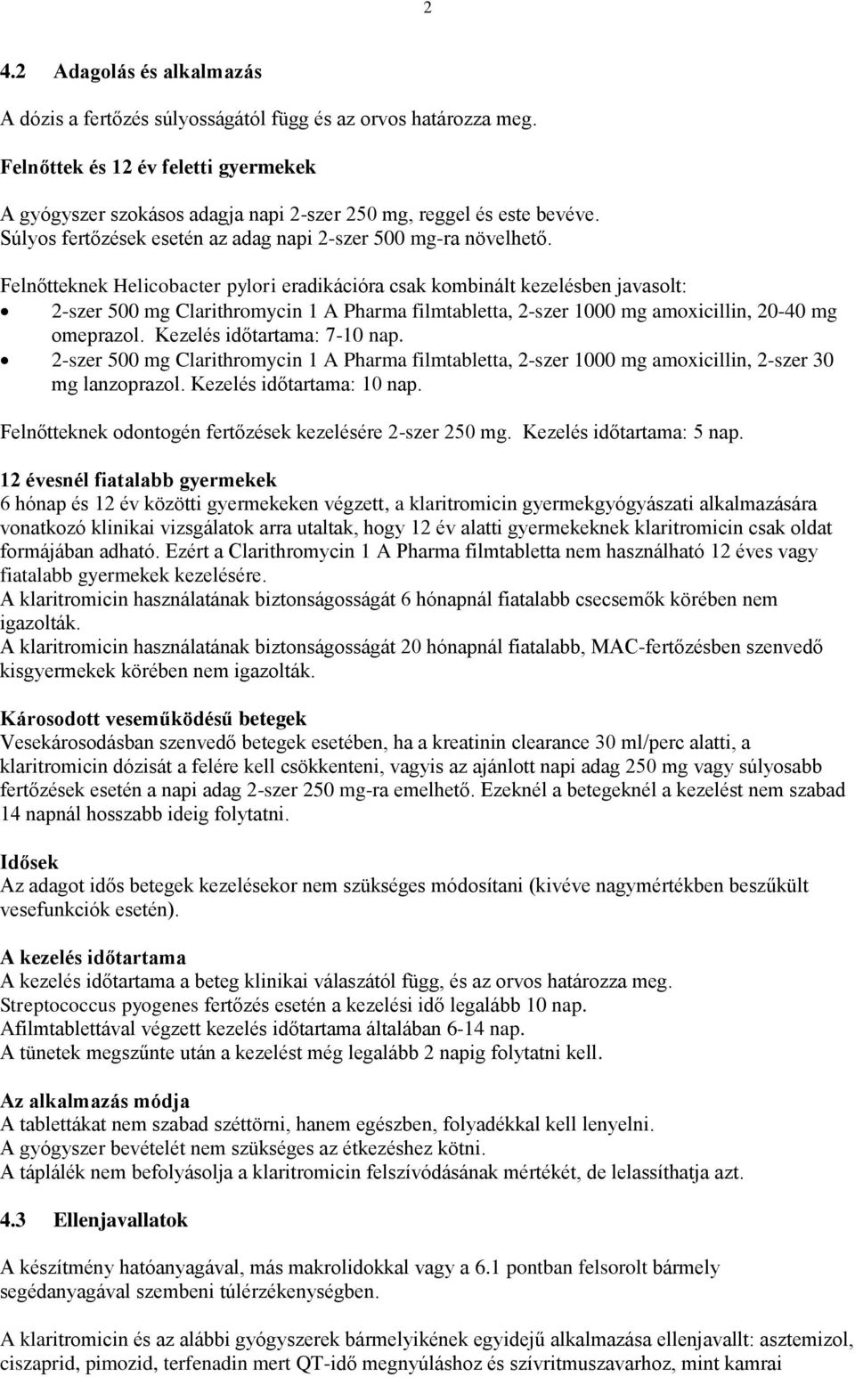 Felnőtteknek Helicobacter pylori eradikációra csak kombinált kezelésben javasolt: 2-szer 500 mg Clarithromycin 1 A Pharma filmtabletta, 2-szer 1000 mg amoxicillin, 20-40 mg omeprazol.