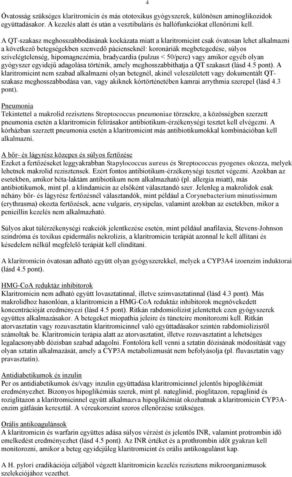 hipomagnezémia, bradycardia (pulzus < 50/perc) vagy amikor egyéb olyan gyógyszer egyidejű adagolása történik, amely meghosszabbíthatja a QT szakaszt (lásd 4.5 pont).