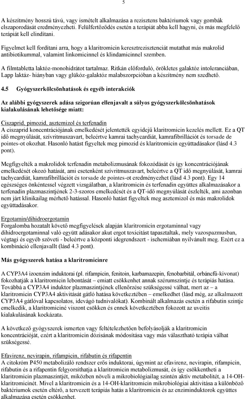 Figyelmet kell fordítani arra, hogy a klaritromicin keresztrezisztenciát mutathat más makrolid antibiotikummal, valamint linkomicinnel és klindamicinnel szemben.